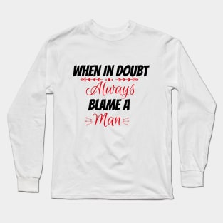 When in doubt always blame a man Long Sleeve T-Shirt
